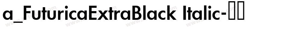 a_FuturicaExtraBlack Italic字体转换